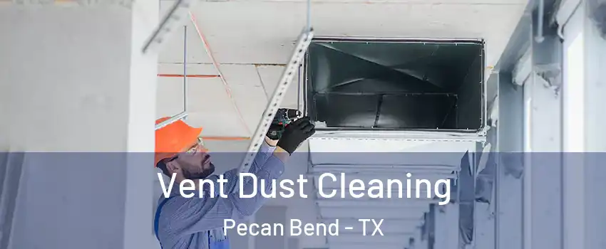 Vent Dust Cleaning Pecan Bend - TX
