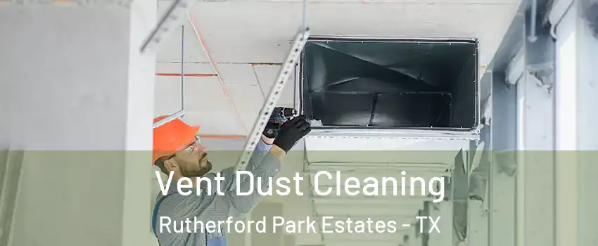 Vent Dust Cleaning Rutherford Park Estates - TX
