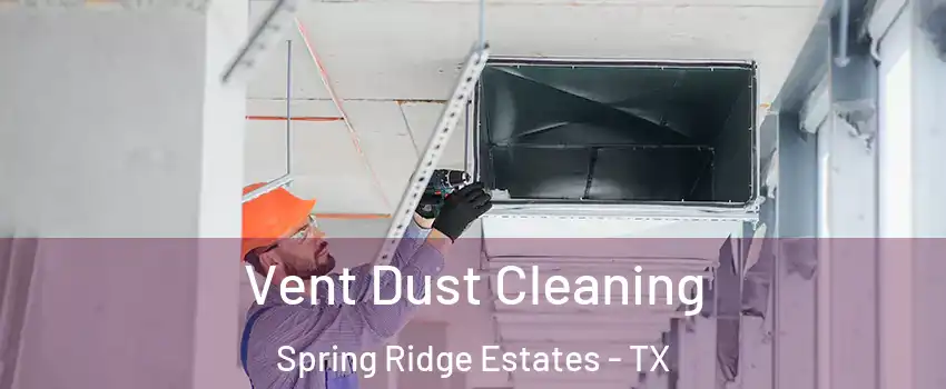 Vent Dust Cleaning Spring Ridge Estates - TX