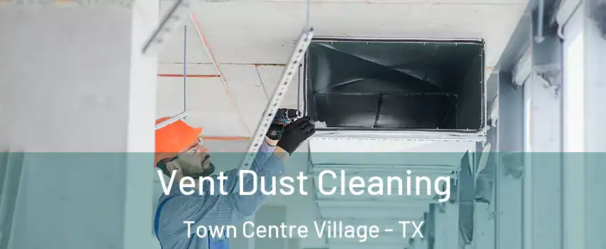 Vent Dust Cleaning Town Centre Village - TX