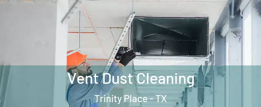 Vent Dust Cleaning Trinity Place - TX