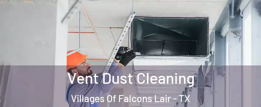 Vent Dust Cleaning Villages Of Falcons Lair - TX