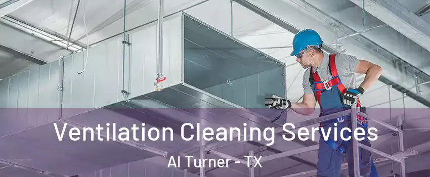 Ventilation Cleaning Services Al Turner - TX