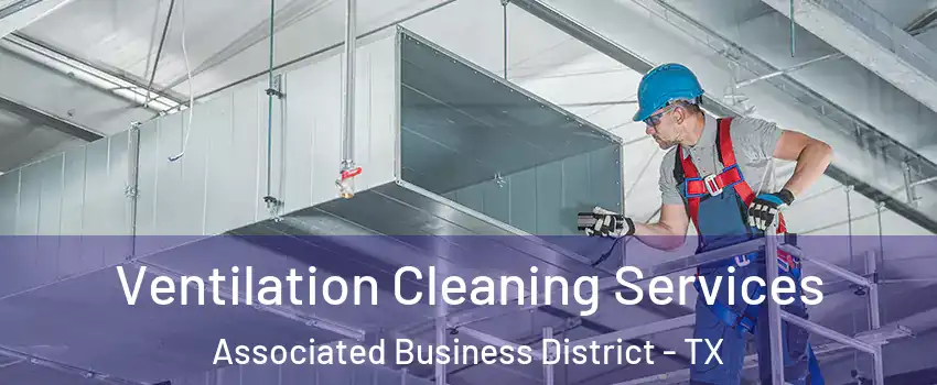 Ventilation Cleaning Services Associated Business District - TX
