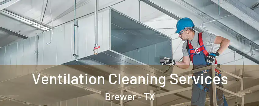 Ventilation Cleaning Services Brewer - TX