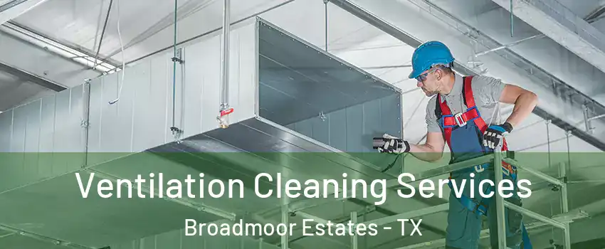 Ventilation Cleaning Services Broadmoor Estates - TX