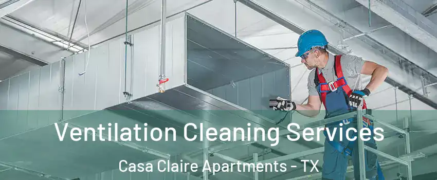 Ventilation Cleaning Services Casa Claire Apartments - TX