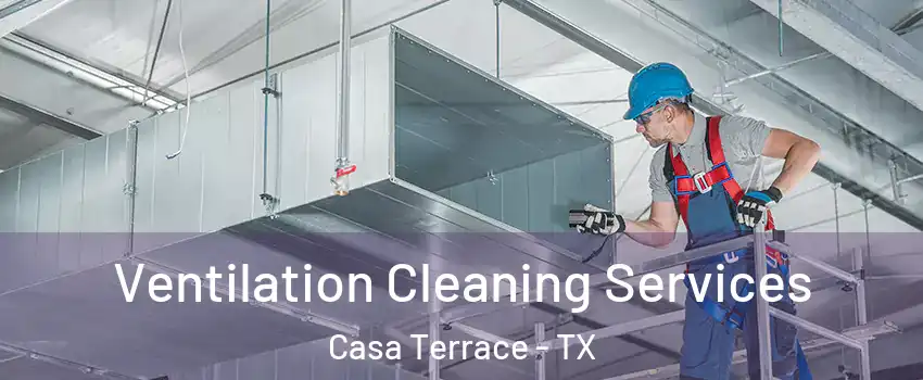Ventilation Cleaning Services Casa Terrace - TX
