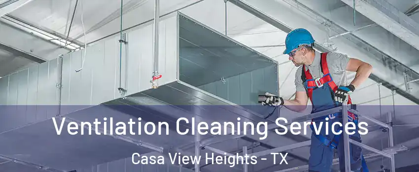 Ventilation Cleaning Services Casa View Heights - TX