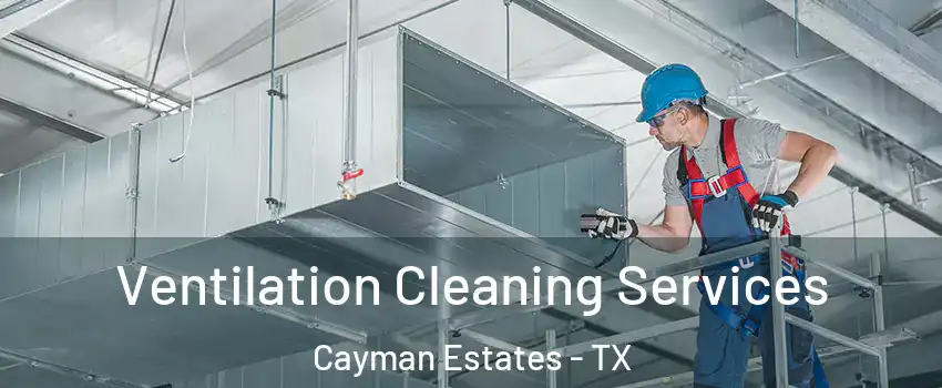 Ventilation Cleaning Services Cayman Estates - TX