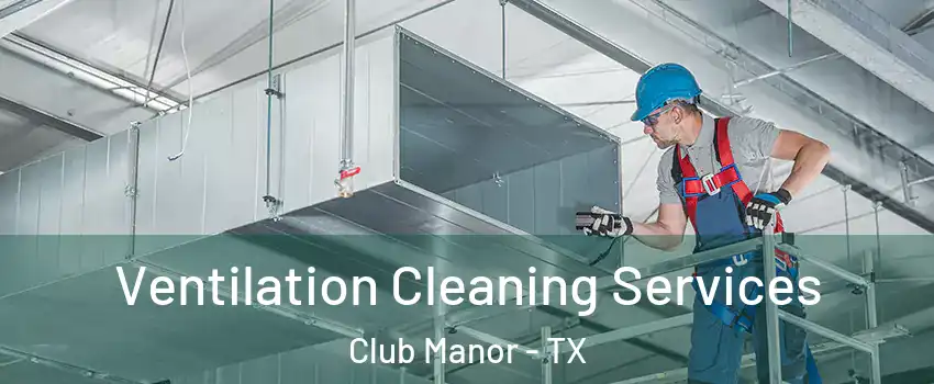 Ventilation Cleaning Services Club Manor - TX