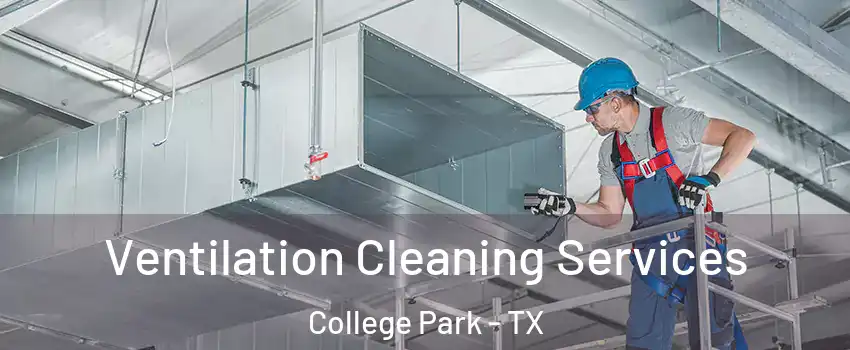 Ventilation Cleaning Services College Park - TX