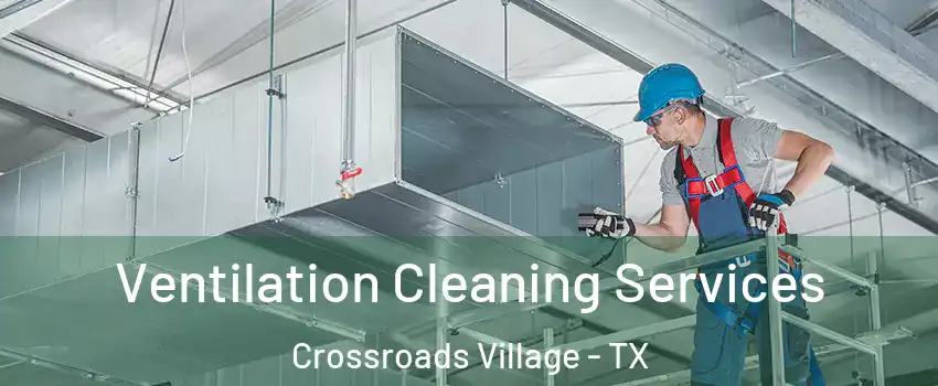 Ventilation Cleaning Services Crossroads Village - TX