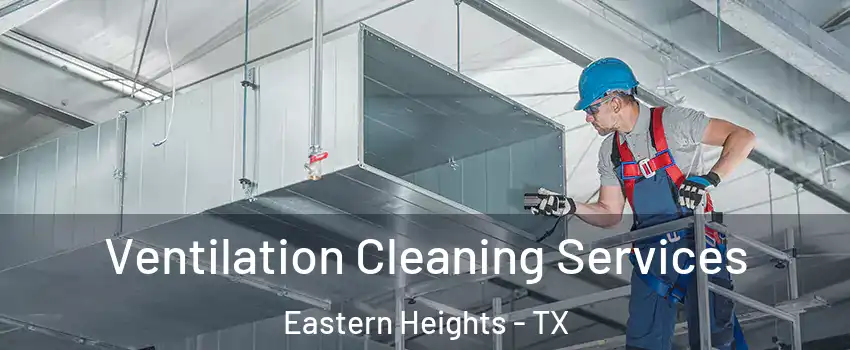 Ventilation Cleaning Services Eastern Heights - TX