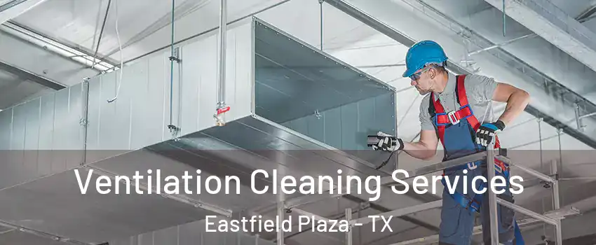 Ventilation Cleaning Services Eastfield Plaza - TX