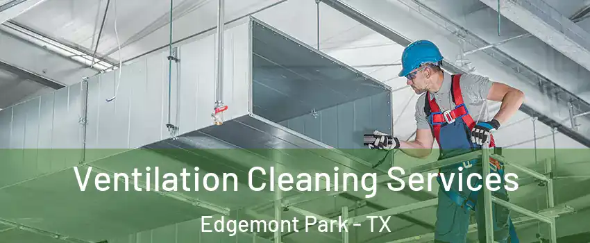 Ventilation Cleaning Services Edgemont Park - TX