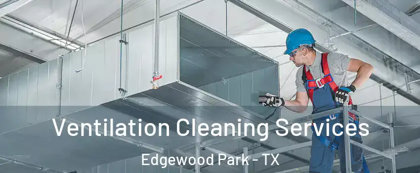 Ventilation Cleaning Services Edgewood Park - TX