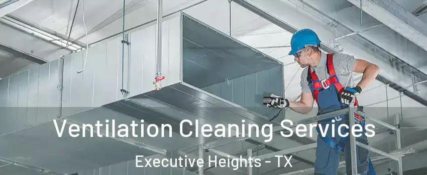 Ventilation Cleaning Services Executive Heights - TX