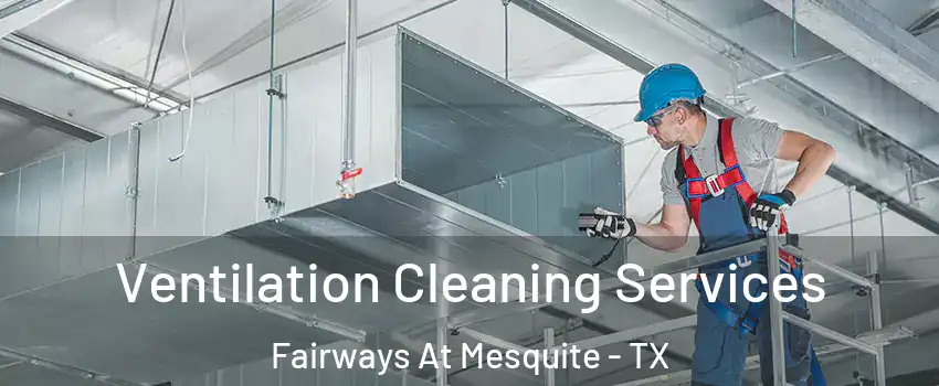 Ventilation Cleaning Services Fairways At Mesquite - TX