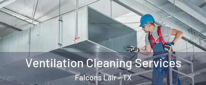 Ventilation Cleaning Services Falcons Lair - TX