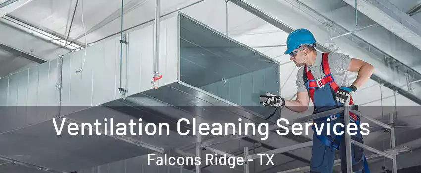 Ventilation Cleaning Services Falcons Ridge - TX