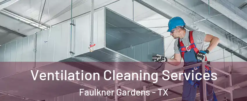Ventilation Cleaning Services Faulkner Gardens - TX