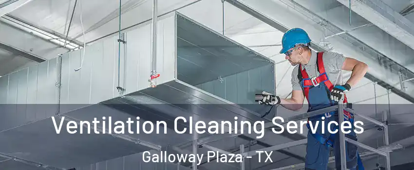 Ventilation Cleaning Services Galloway Plaza - TX