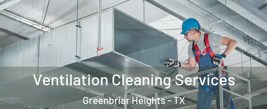Ventilation Cleaning Services Greenbriar Heights - TX