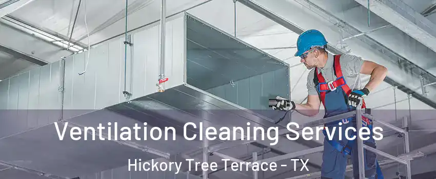 Ventilation Cleaning Services Hickory Tree Terrace - TX
