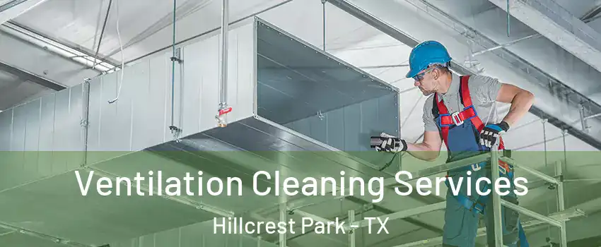 Ventilation Cleaning Services Hillcrest Park - TX