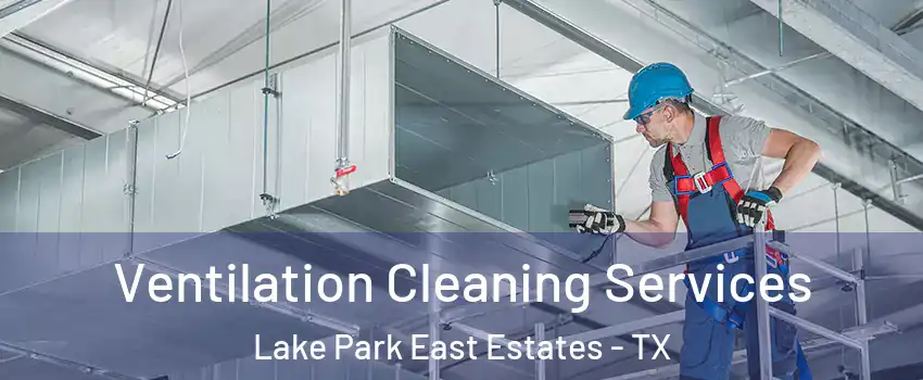 Ventilation Cleaning Services Lake Park East Estates - TX