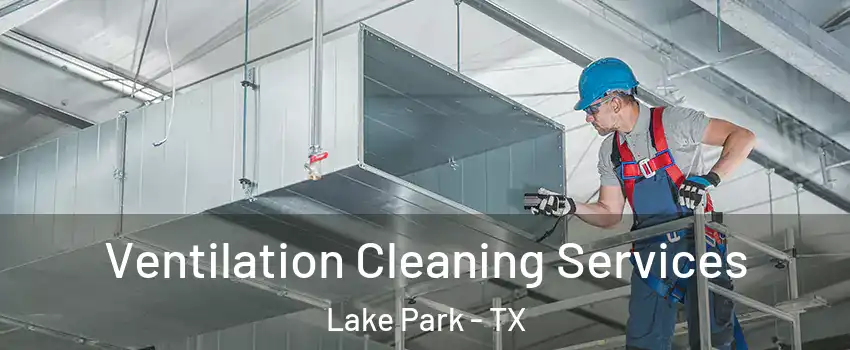 Ventilation Cleaning Services Lake Park - TX