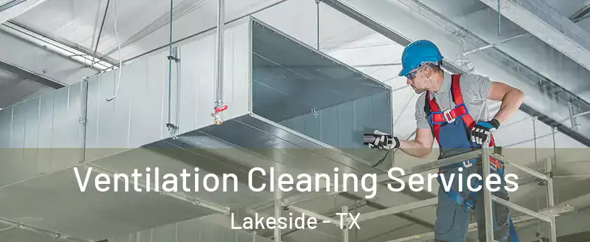 Ventilation Cleaning Services Lakeside - TX