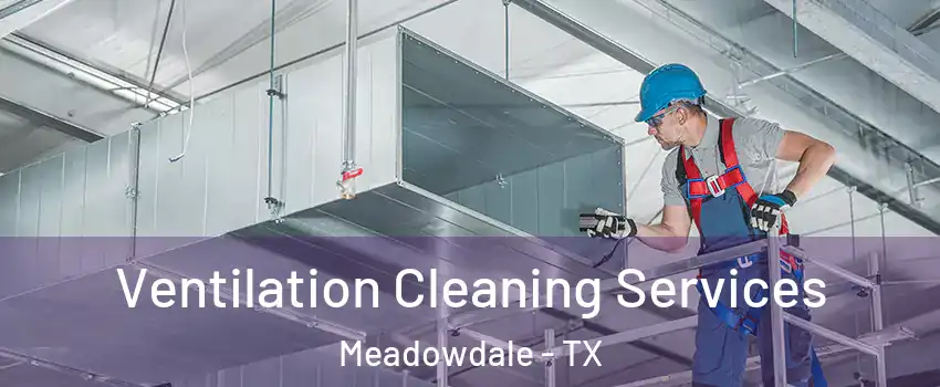 Ventilation Cleaning Services Meadowdale - TX