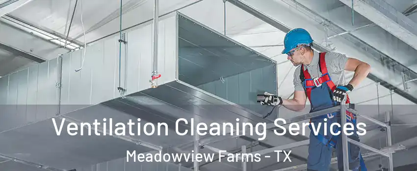 Ventilation Cleaning Services Meadowview Farms - TX
