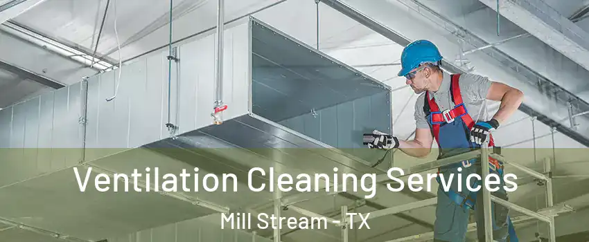 Ventilation Cleaning Services Mill Stream - TX
