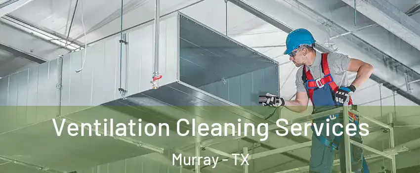 Ventilation Cleaning Services Murray - TX