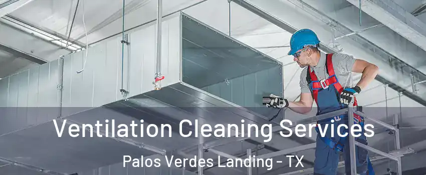 Ventilation Cleaning Services Palos Verdes Landing - TX