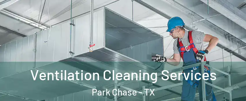Ventilation Cleaning Services Park Chase - TX