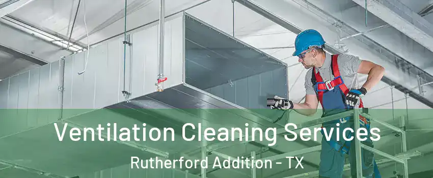 Ventilation Cleaning Services Rutherford Addition - TX