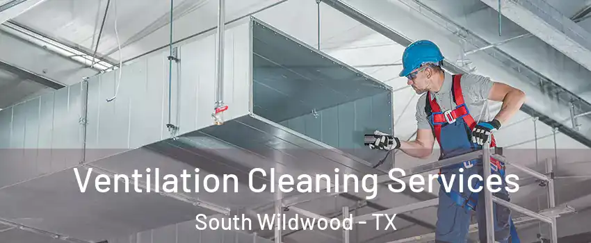 Ventilation Cleaning Services South Wildwood - TX