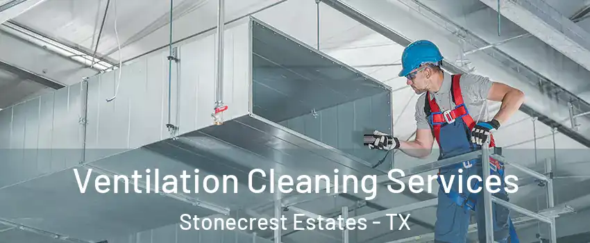 Ventilation Cleaning Services Stonecrest Estates - TX