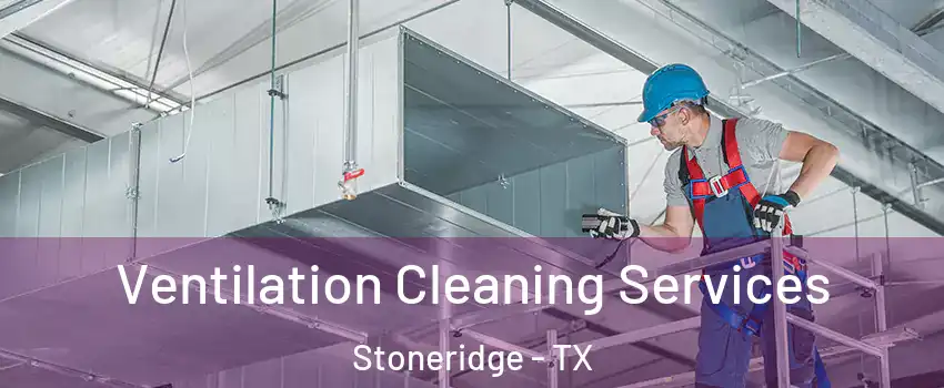 Ventilation Cleaning Services Stoneridge - TX