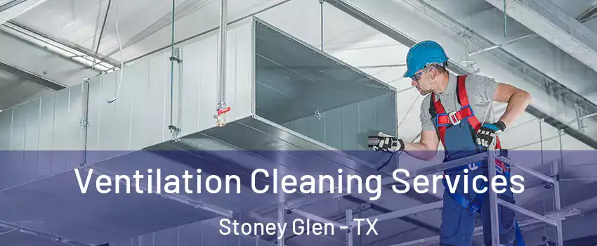 Ventilation Cleaning Services Stoney Glen - TX