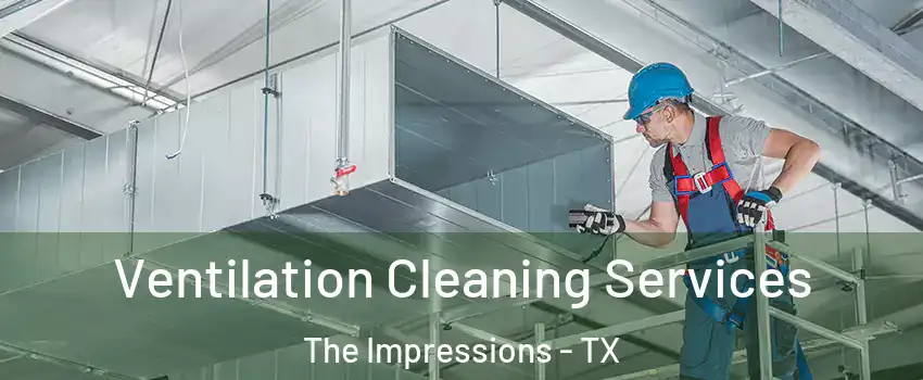 Ventilation Cleaning Services The Impressions - TX