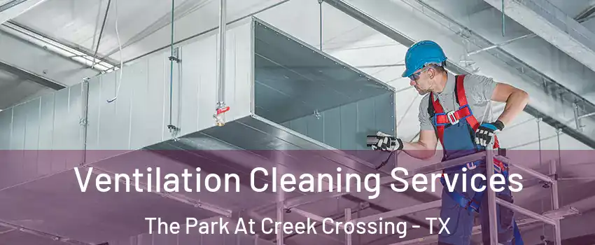Ventilation Cleaning Services The Park At Creek Crossing - TX