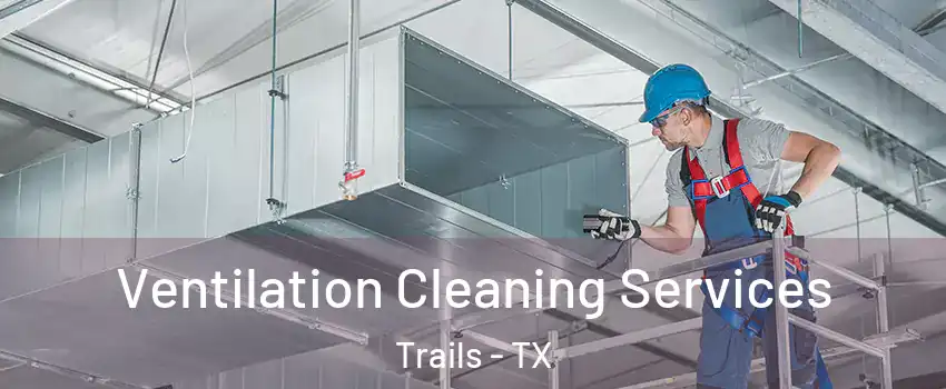 Ventilation Cleaning Services Trails - TX