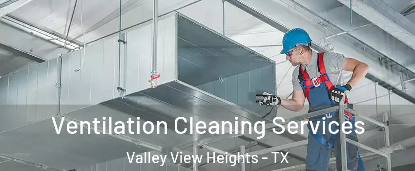 Ventilation Cleaning Services Valley View Heights - TX