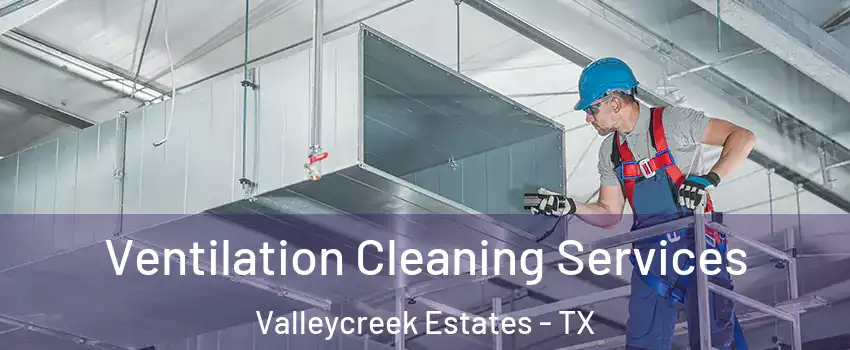 Ventilation Cleaning Services Valleycreek Estates - TX