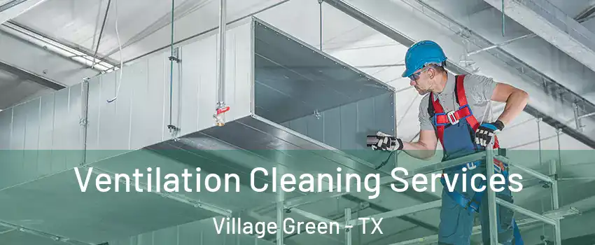 Ventilation Cleaning Services Village Green - TX